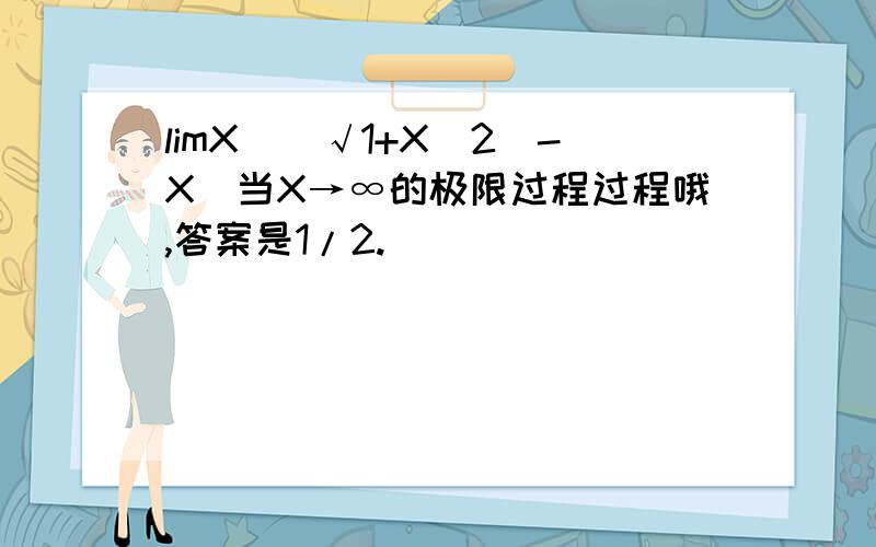 limX((√1+X^2)-X)当X→∞的极限过程过程哦,答案是1/2.