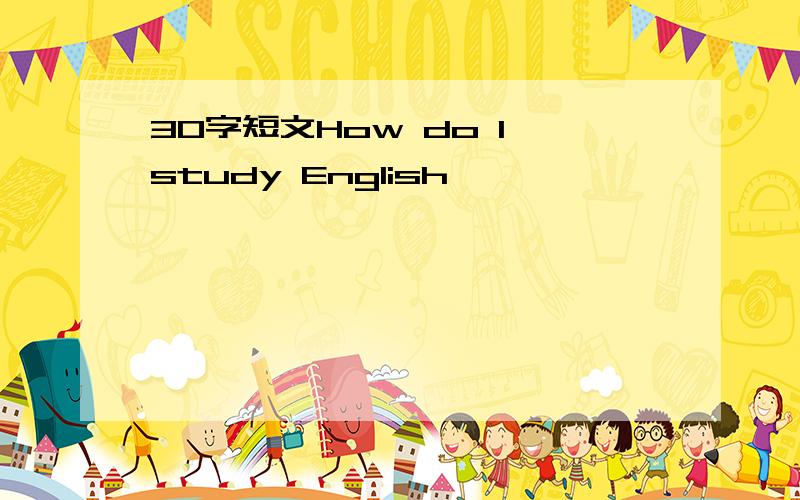 30字短文How do I study English