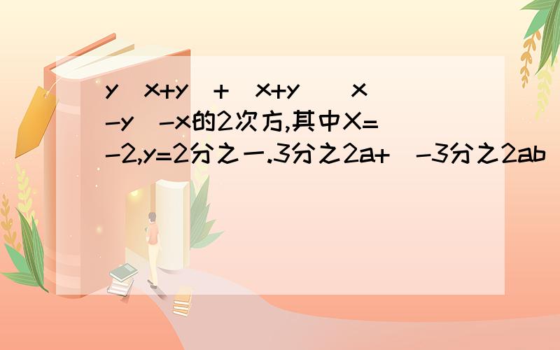 y(x+y)+(x+y)(x-y)-x的2次方,其中X=-2,y=2分之一.3分之2a+（-3分之2ab）-4分之3b的2次方+（-4分之3a的2次方）-（-2分之1b的2次方）