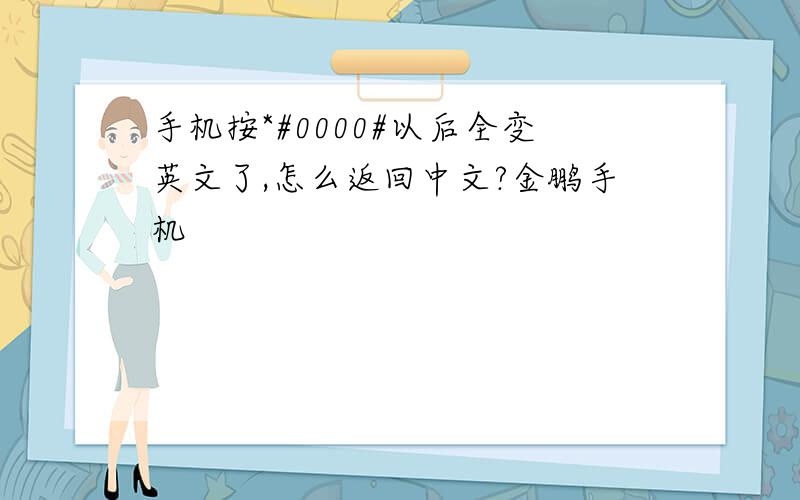 手机按*#0000#以后全变英文了,怎么返回中文?金鹏手机