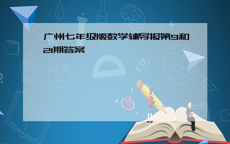 广州七年级版数学辅导报第9和21期答案
