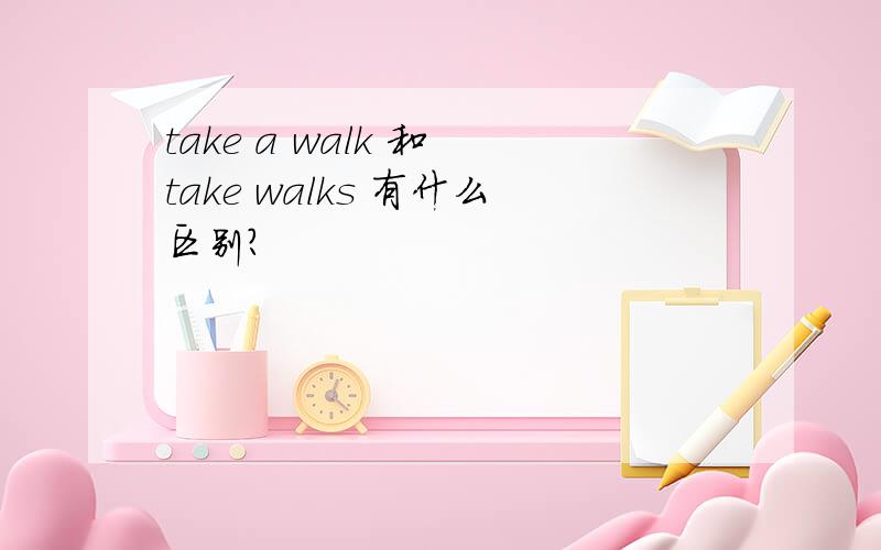 take a walk 和 take walks 有什么区别?