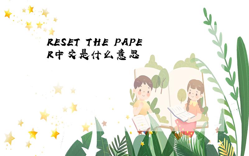 RESET THE PAPER中文是什么意思