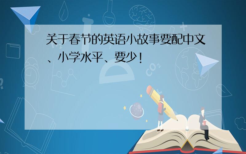 关于春节的英语小故事要配中文、小学水平、要少!