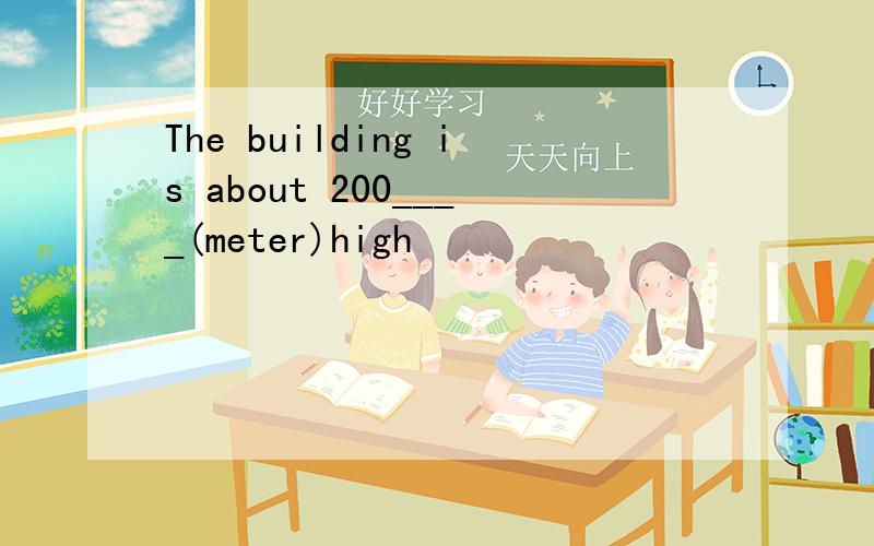 The building is about 200____(meter)high