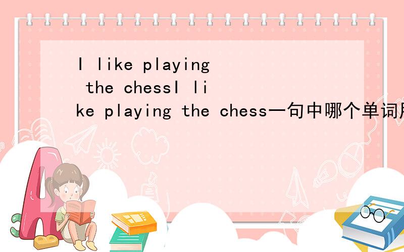 I like playing the chessI like playing the chess一句中哪个单词用错了,找出并改正