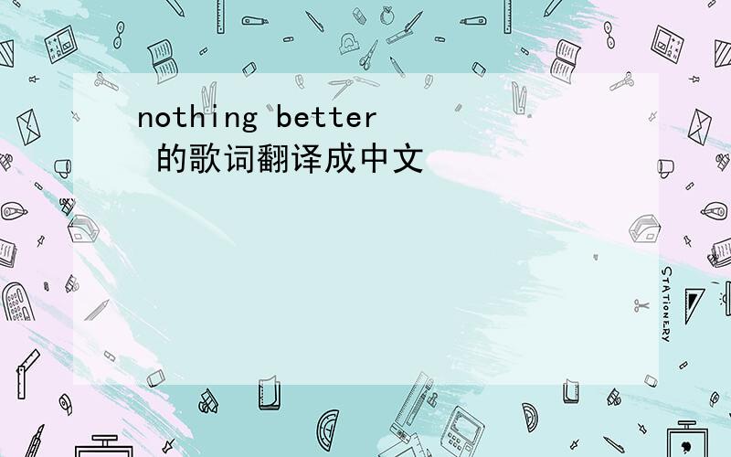 nothing better 的歌词翻译成中文