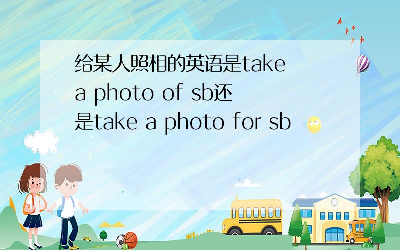 给某人照相的英语是take a photo of sb还是take a photo for sb