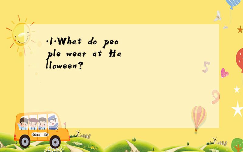 .1.What do people wear at Halloween?