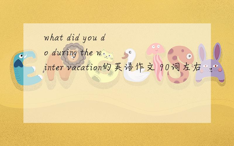what did you do during the winter vacation的英语作文 90词左右