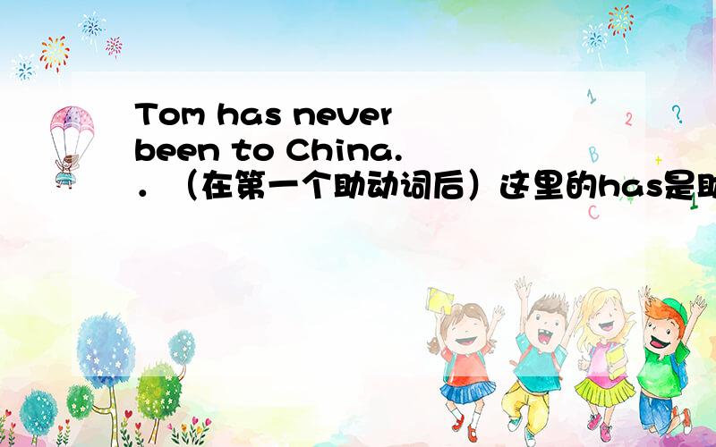 Tom has never been to China.．（在第一个助动词后）这里的has是助动词吗?