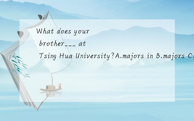 What does your brother___ at Tsing Hua University?A.majors in B.majors C.major in D.majorQuite a lot of children get together in the park____June 1st to celebrate Children's Day.A.onB.fromC.atD.byMy grandpa is now still___at the age of 98A.alive B.al