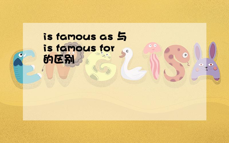is famous as 与is famous for 的区别