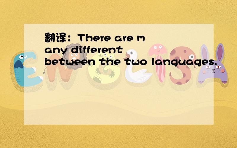 翻译：There are many different between the two languages.