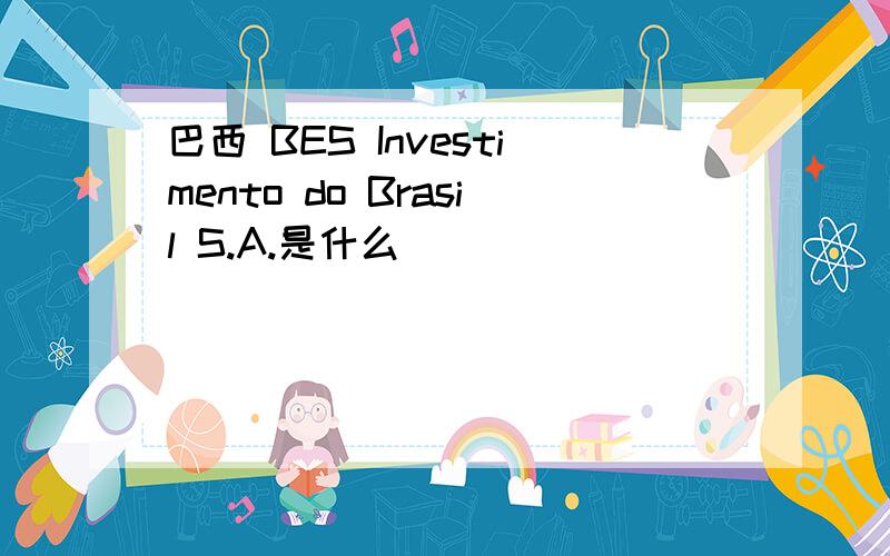 巴西 BES Investimento do Brasil S.A.是什么