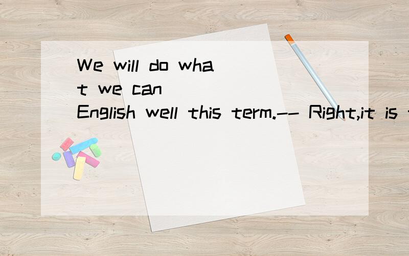 We will do what we can______English well this term.-- Right,it is time for you to work hard.A.learn B.to learn C.be learn D.be learning