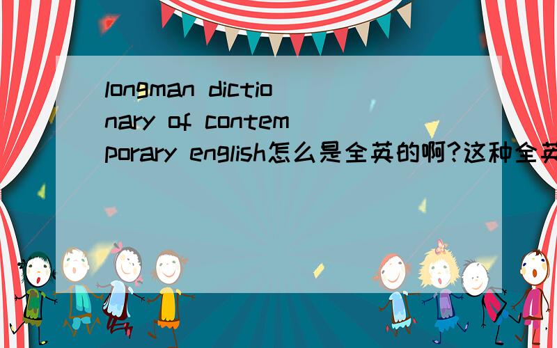 longman dictionary of contemporary english怎么是全英的啊?这种全英的字典好吗?我以为是查单词用的