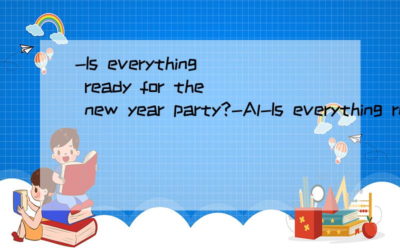 -Is everything ready for the new year party?-Al-Is everything ready for the new year party?-Alomst .We still have some invitations _____是填to write 还是to write on.