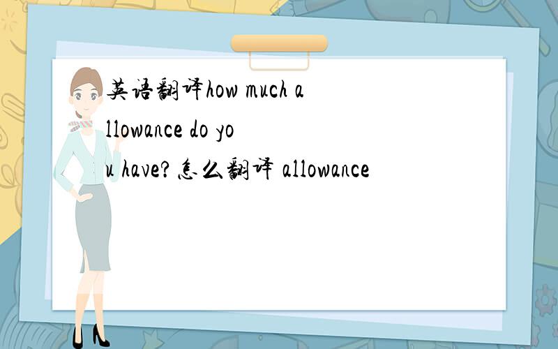 英语翻译how much allowance do you have?怎么翻译 allowance