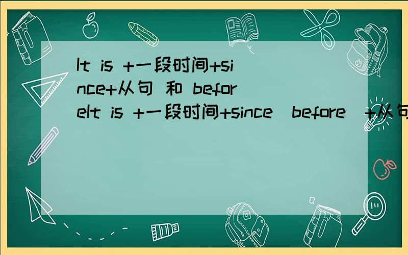 It is +一段时间+since+从句 和 beforeIt is +一段时间+since(before)+从句 since 和before 有什么区别吗