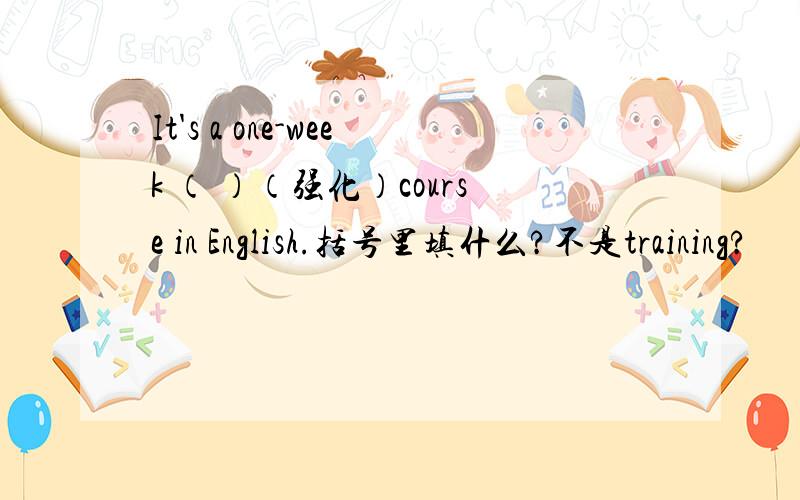 It's a one-week （ ）（强化）course in English.括号里填什么?不是training?