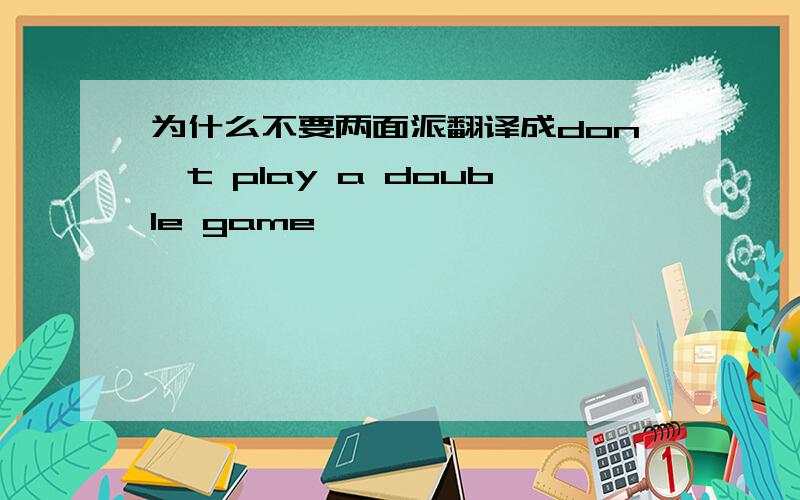 为什么不要两面派翻译成don't play a double game