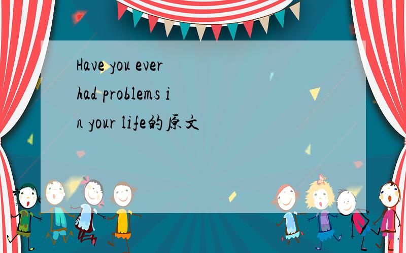 Have you ever had problems in your life的原文