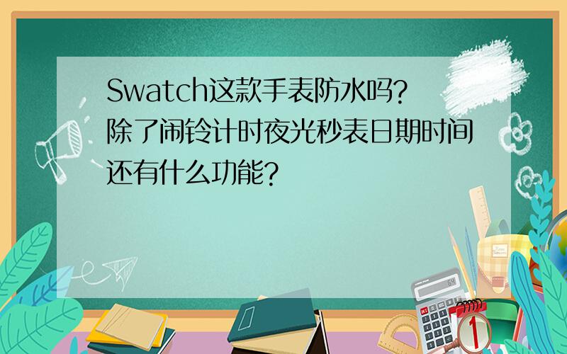 Swatch这款手表防水吗?除了闹铃计时夜光秒表日期时间还有什么功能?
