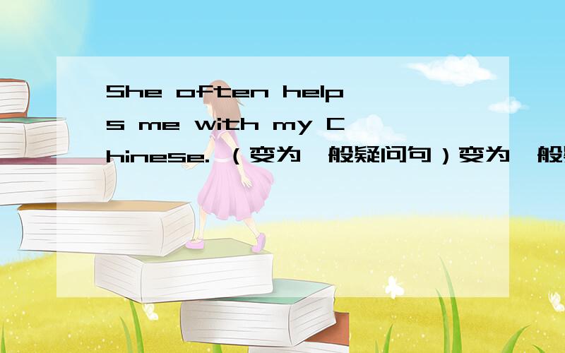 She often helps me with my Chinese. （变为一般疑问句）变为一般疑问句各位哥哥姐姐们帮帮忙!谢谢啦!帮帮忙啊！不然我就……