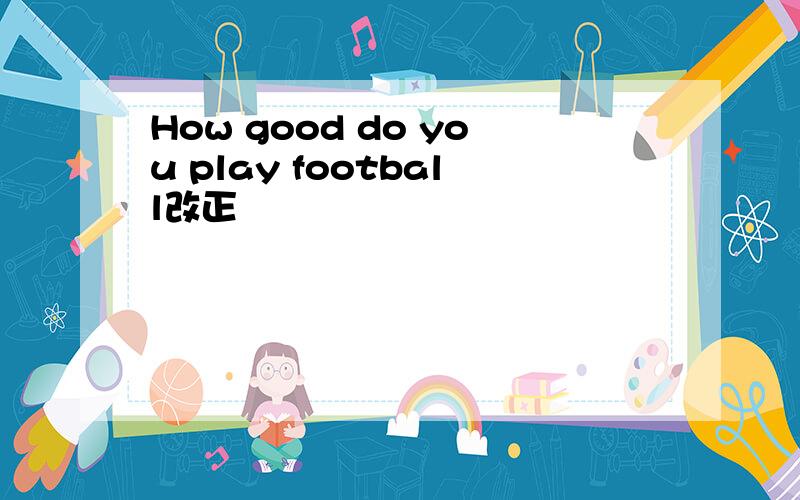 How good do you play football改正