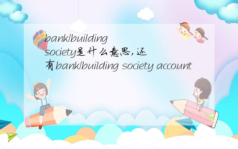 bank/building society是什么意思,还有bank/building society account