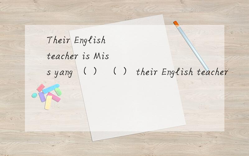 Their English teacher is Miss yang （ ） （ ） their English teacher