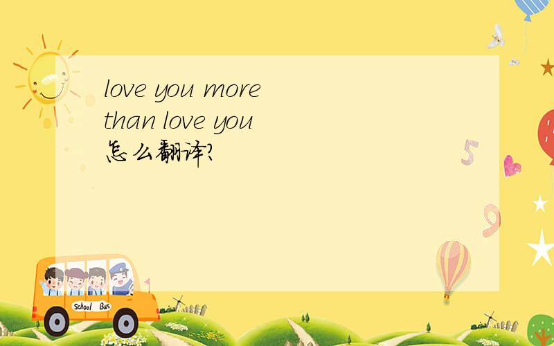 love you more than love you 怎么翻译?