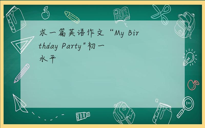 求一篇英语作文“My Birthday Party