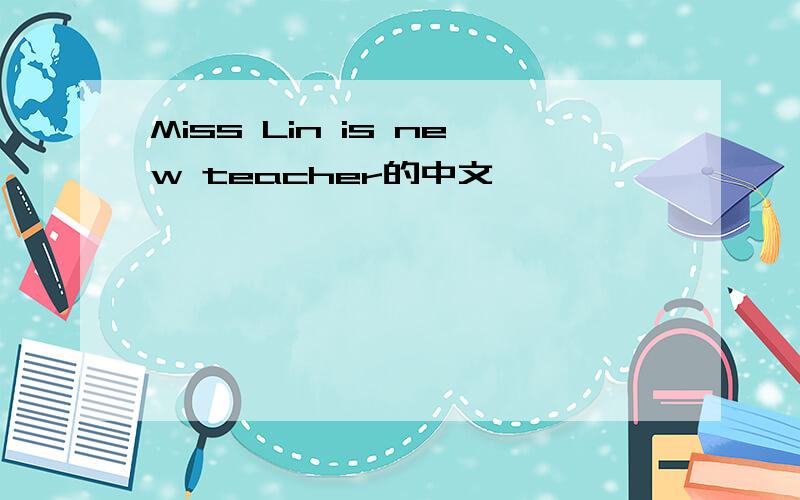 Miss Lin is new teacher的中文