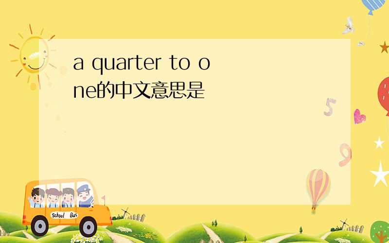 a quarter to one的中文意思是