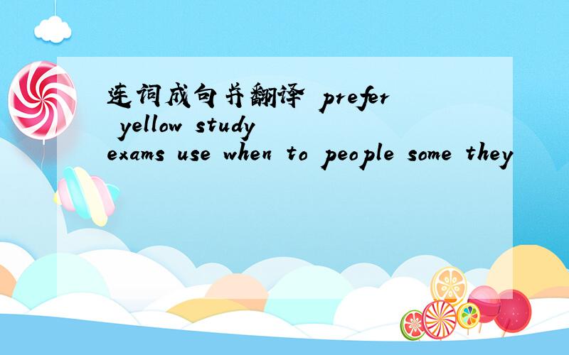 连词成句并翻译 prefer yellow study exams use when to people some they