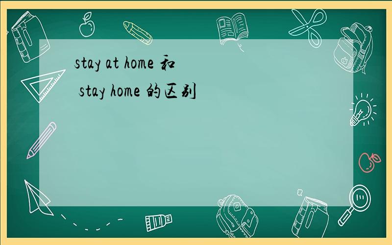 stay at home 和 stay home 的区别