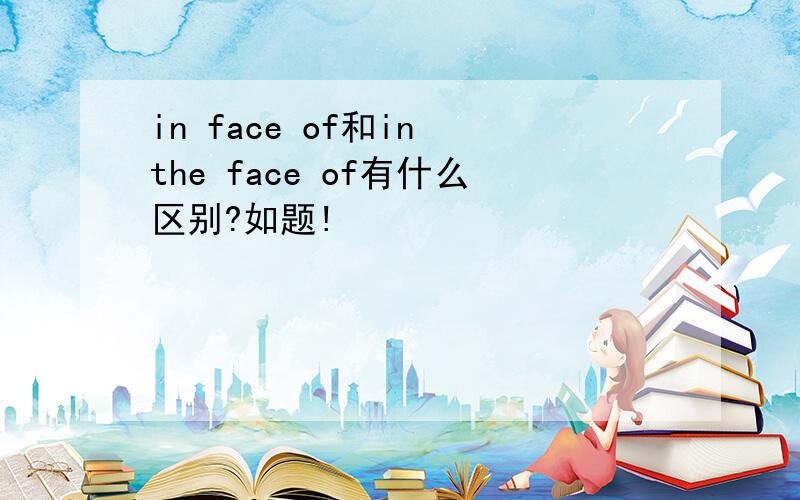 in face of和in the face of有什么区别?如题!