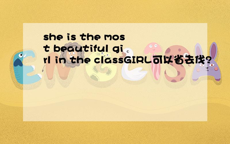 she is the most beautiful girl in the classGIRL可以省去伐?