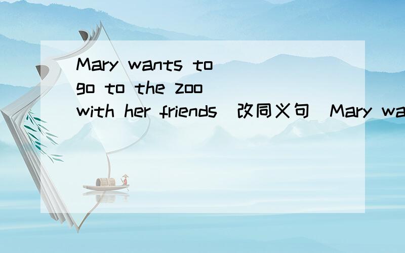 Mary wants to go to the zoo with her friends(改同义句）Mary wants to go to the zoo with her friends改同义句是Mary would like to go to the zoo with her friends为什么like不加S我个人觉得是Mary would likes to go to the zoo with her f
