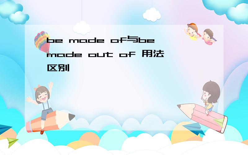 be made of与be made out of 用法区别