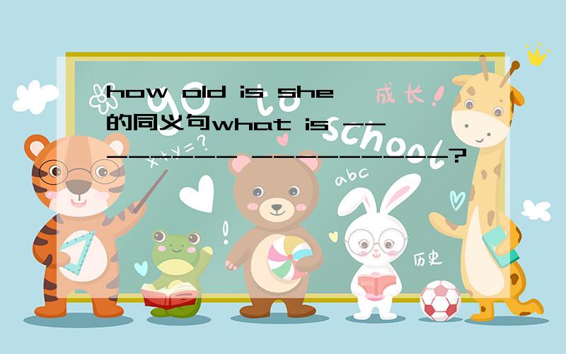 how old is she的同义句what is -------- ---------?