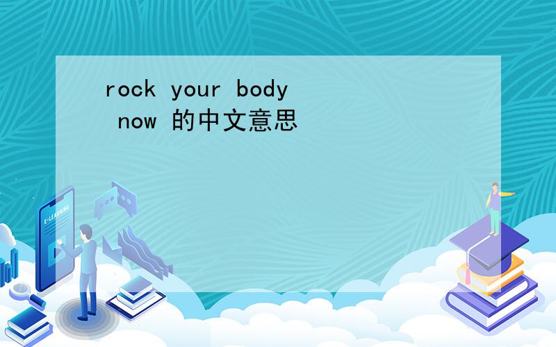 rock your body now 的中文意思