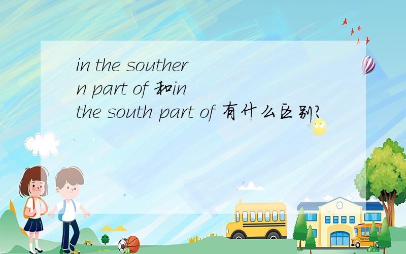in the southern part of 和in the south part of 有什么区别?