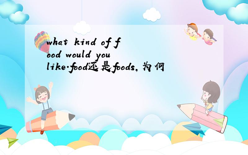 what kind of food would you like.food还是foods,为何