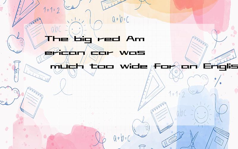 The big red American car was much too wide for an English country road.When JackThe big red American car was much too wide for an English countryroad.When Jack saw it coming toward him,he stopped his own car at theside if the road to make room for it