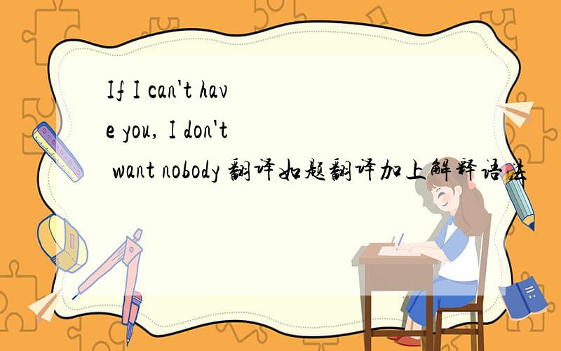 If I can't have you, I don't want nobody 翻译如题翻译加上解释语法
