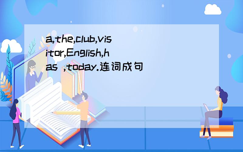 a,the,club,visitor,English,has ,today.连词成句