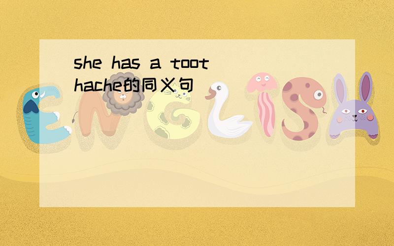 she has a toothache的同义句